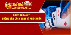 Bài Xì Tố Là Gì? Hướng Dẫn Cách Đánh Xì Phé Chuẩn
