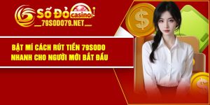 Bật Mí Cách Rút Tiền 79Sodo Nhanh Cho Người Mới Bắt Đầu