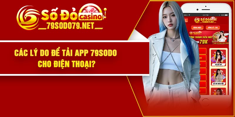 Các lý do để tải app 79Sodo cho điện thoại?