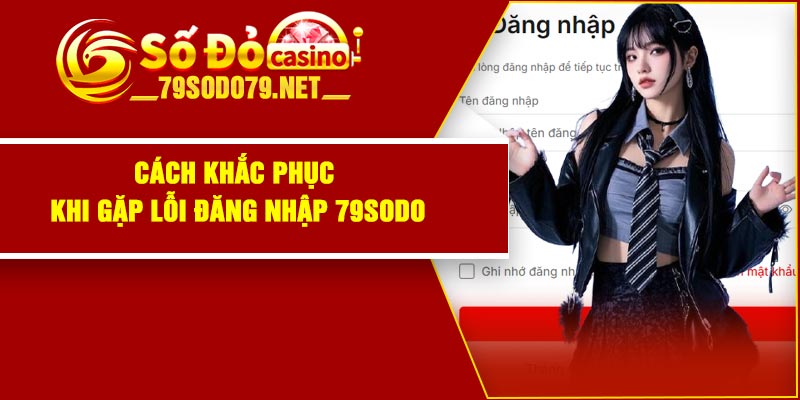 Cách khắc phục khi gặp lỗi đăng nhập 79Sodo