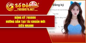 Đăng Ký 79Sodo - Hướng Dẫn Tạo Tài Khoản Mới Siêu Nhanh