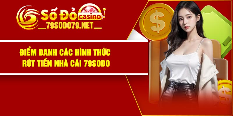 Điểm danh các hình thức rút tiền nhà cái 79Sodo