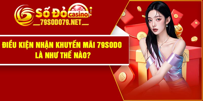 Điều kiện nhận khuyến mãi 79Sodo là như thế nào?