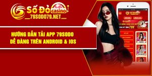 Hướng dẫn tải app 79Sodo dễ dàng trên android & ioS