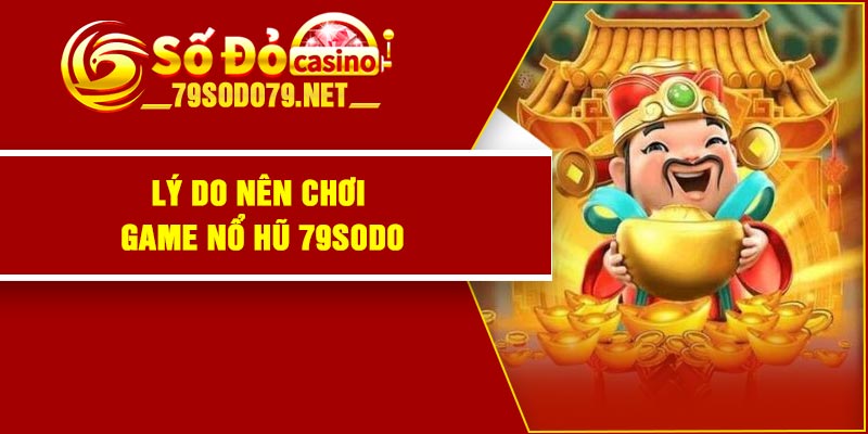 Lý do nên chơi game nổ hũ 79Sodo