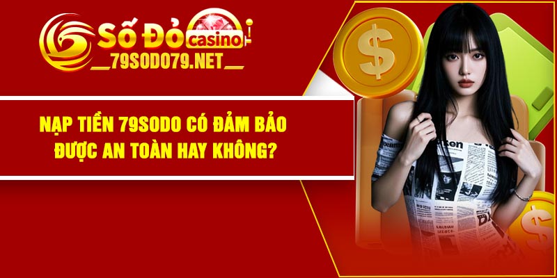 Nạp tiền 79Sodo có đảm bảo được an toàn hay không?