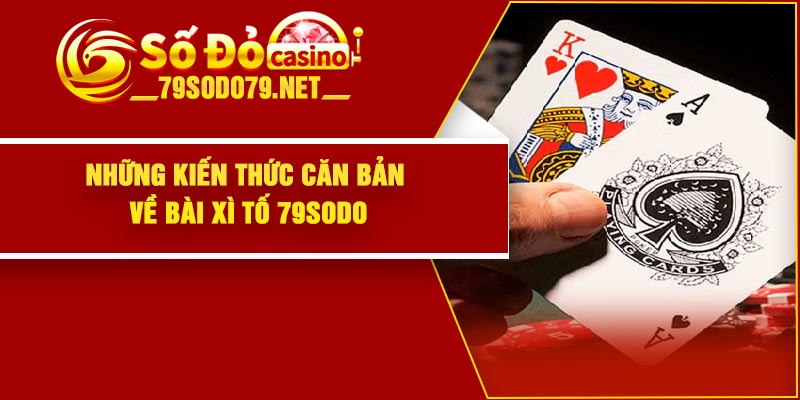 Những kiến thức căn bản về bài xì tố 79Sodo